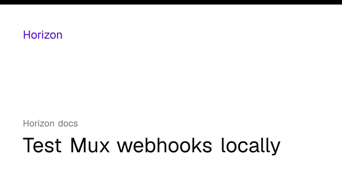 Test Mux webhooks locally | Horizon docs
