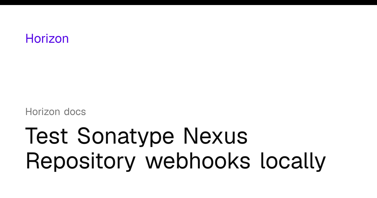 Test Sonatype Nexus Repository webhooks locally | Horizon docs