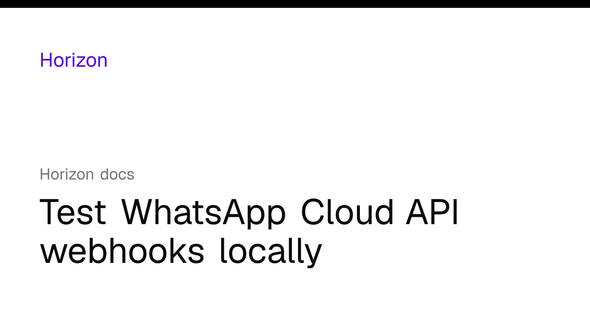 Test WhatsApp Cloud API webhooks locally | Horizon docs